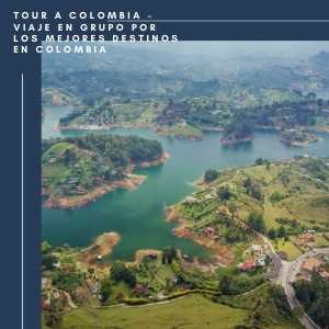 Tour A Colombia – Viaje En Grupo Por Los Mejores Destinos En Colombia -Guatape