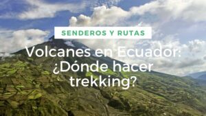 Volcanes en Ecuador: ¿Dónde hacer trekking?